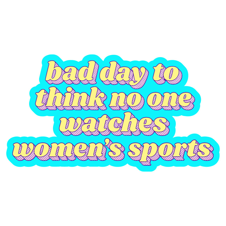 Bad Day to Think No One Watches Women's Sports Sticker