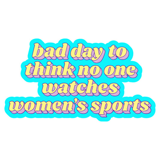 Bad Day to Think No One Watches Women's Sports Sticker