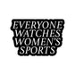 Everyone Watches Women's Sports Sticker