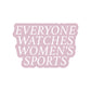 Everyone Watches Women's Sports Sticker