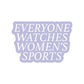 Everyone Watches Women's Sports Sticker