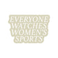 Everyone Watches Women's Sports Sticker