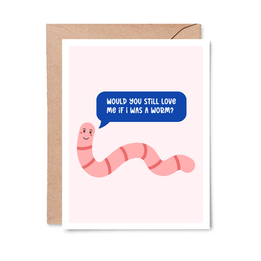 Would You Still Love Me If I Was a Worm?