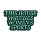 This House Watches Women's Sports Sticker