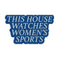 This House Watches Women's Sports Sticker