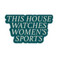 This House Watches Women's Sports Sticker
