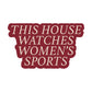 This House Watches Women's Sports Sticker