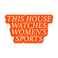 This House Watches Women's Sports Sticker